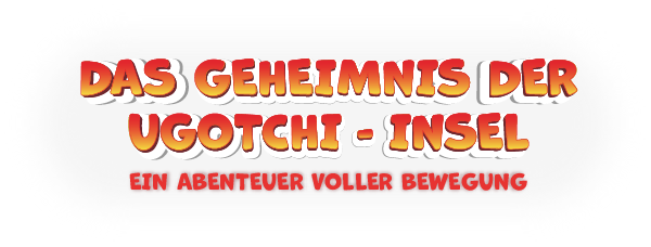 Das Geheimnis der UGOTCHI Insel - Ein Abenteuer voller Bewegung